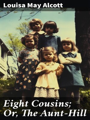 cover image of Eight Cousins; Or, the Aunt-Hill